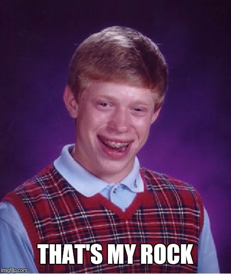 Bad Luck Brian Meme | THAT'S MY ROCK | image tagged in memes,bad luck brian | made w/ Imgflip meme maker