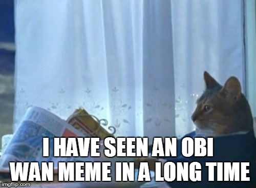 I HAVE SEEN AN OBI WAN MEME IN A LONG TIME | made w/ Imgflip meme maker