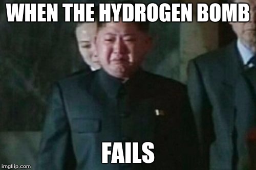 Kim Jong Un Sad | WHEN THE HYDROGEN BOMB; FAILS | image tagged in memes,kim jong un sad | made w/ Imgflip meme maker