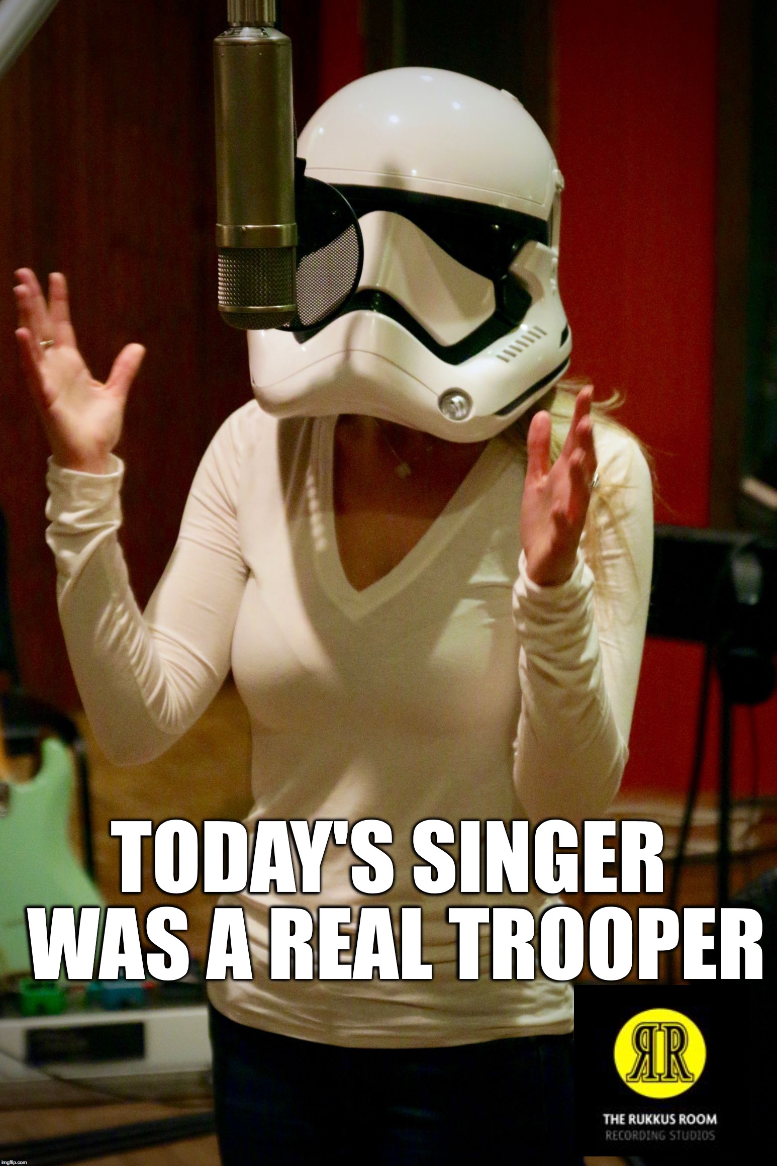 Stormtrooper | TODAY'S SINGER WAS A REAL TROOPER | image tagged in stormtrooper | made w/ Imgflip meme maker