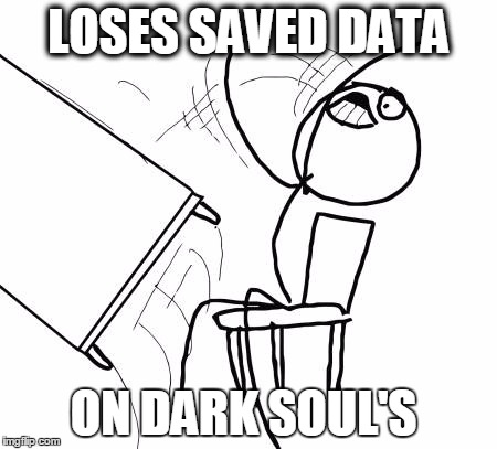 Table Flip Guy | LOSES SAVED DATA; ON DARK SOUL'S | image tagged in memes,table flip guy | made w/ Imgflip meme maker