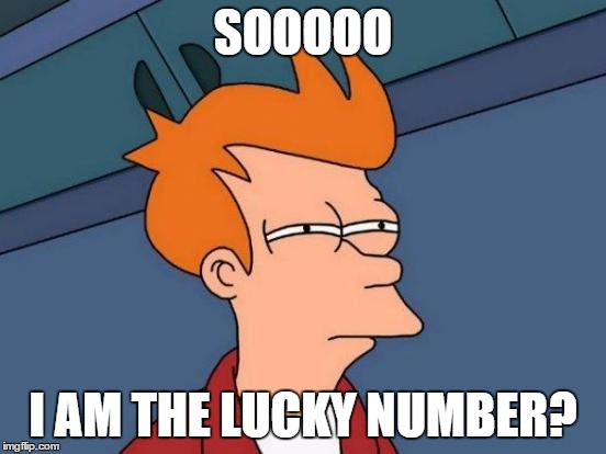 Futurama Fry Meme | SOOOOO I AM THE LUCKY NUMBER? | image tagged in memes,futurama fry | made w/ Imgflip meme maker