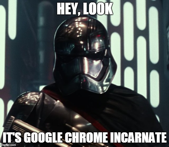 'Cause her armor's chrome... my friend's idea. | HEY, LOOK; IT'S GOOGLE CHROME INCARNATE | image tagged in force awakens captain phasma,star wars the force awakens,star wars,bad joke,google chrome | made w/ Imgflip meme maker