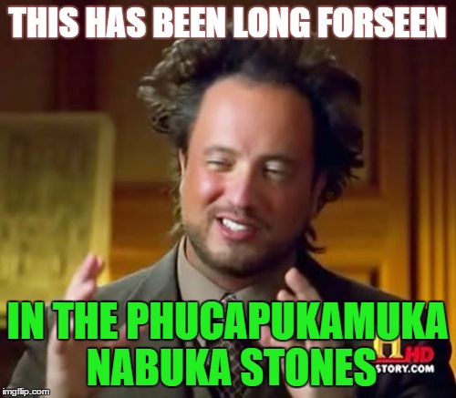Ancient Aliens Meme | THIS HAS BEEN LONG FORSEEN IN THE PHUCAPUKAMUKA NABUKA STONES | image tagged in memes,ancient aliens | made w/ Imgflip meme maker