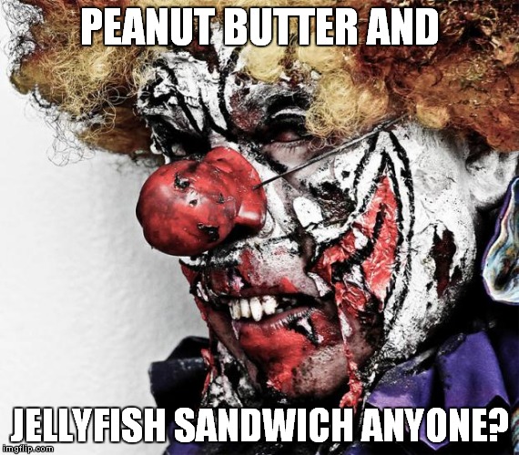 Evil Clown | PEANUT BUTTER AND; JELLYFISH SANDWICH ANYONE? | image tagged in evil clown | made w/ Imgflip meme maker
