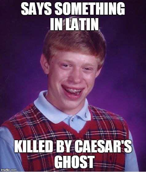 Bad Luck Brian Meme | SAYS SOMETHING IN LATIN KILLED BY CAESAR'S GHOST | image tagged in memes,bad luck brian | made w/ Imgflip meme maker