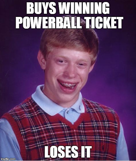 Bad Luck Brian | BUYS WINNING POWERBALL TICKET; LOSES IT | image tagged in memes,bad luck brian | made w/ Imgflip meme maker
