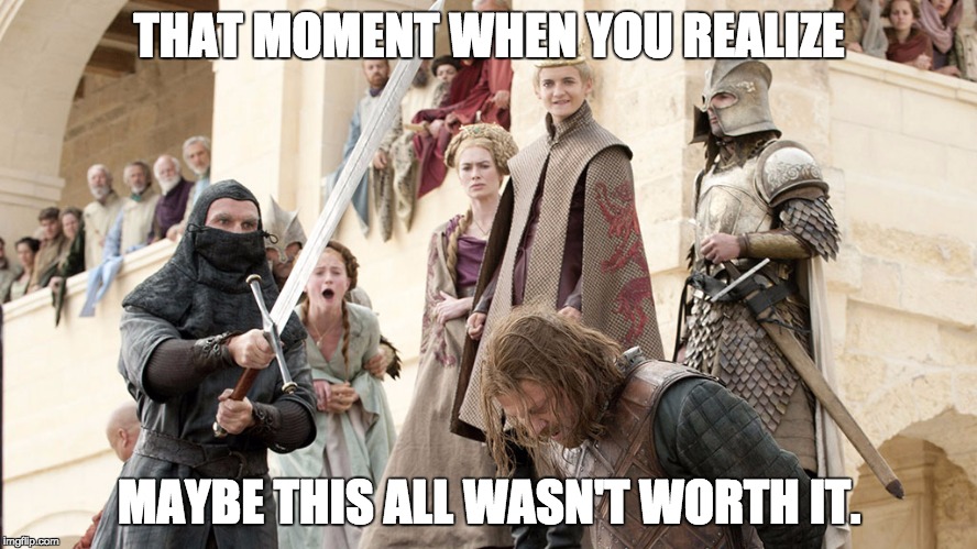 That Bar Prep Life | THAT MOMENT WHEN YOU REALIZE; MAYBE THIS ALL WASN'T WORTH IT. | image tagged in bar prep,law school,bar exam,got,game of thrones,bar prep life | made w/ Imgflip meme maker