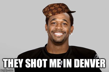 They shot me in Denver | THEY SHOT ME IN DENVER | image tagged in memes | made w/ Imgflip meme maker