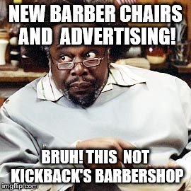 Barbershop Eddie | NEW BARBER CHAIRS AND  ADVERTISING! BRUH! THIS 
NOT KICKBACK'S BARBERSHOP | image tagged in barbershop eddie | made w/ Imgflip meme maker