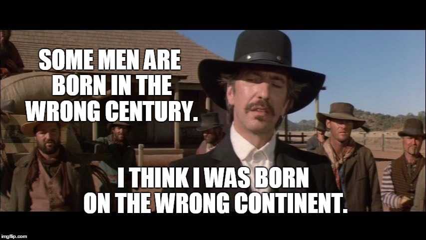 Alan Rickman, Quigley Down Under | SOME MEN ARE BORN IN THE WRONG CENTURY. I THINK I WAS BORN ON THE WRONG CONTINENT. | image tagged in alan rickman,quigley down under,memes,rip | made w/ Imgflip meme maker