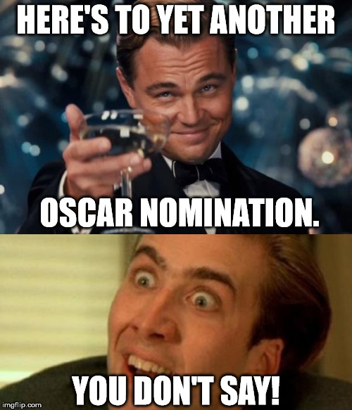 Leonardo gets another chance at disappointment | HERE'S TO YET ANOTHER; OSCAR NOMINATION. YOU DON'T SAY! | image tagged in oscars,memes | made w/ Imgflip meme maker