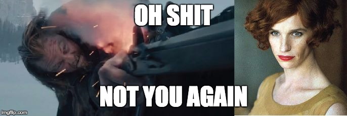OH SHIT; NOT YOU AGAIN | image tagged in leo | made w/ Imgflip meme maker