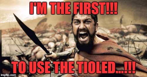 Sparta Leonidas Meme | I'M THE FIRST!!! TO USE THE TIOLED...!!! | image tagged in memes,sparta leonidas | made w/ Imgflip meme maker