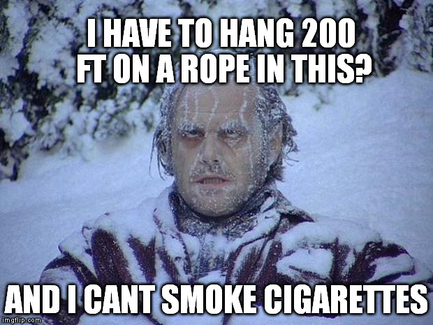 Jack Nicholson The Shining Snow Meme | I HAVE TO HANG 200 FT ON A ROPE IN THIS? AND I CANT SMOKE CIGARETTES | image tagged in memes,jack nicholson the shining snow | made w/ Imgflip meme maker