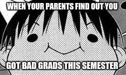 Grades are....ok?? | WHEN YOUR PARENTS FIND OUT YOU; GOT BAD GRADS THIS SEMESTER | image tagged in anime,grades,semester,parents | made w/ Imgflip meme maker