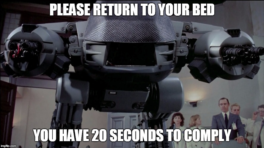 PLEASE RETURN TO YOUR BED; YOU HAVE 20 SECONDS TO COMPLY | image tagged in hospital,monitor,robocop | made w/ Imgflip meme maker