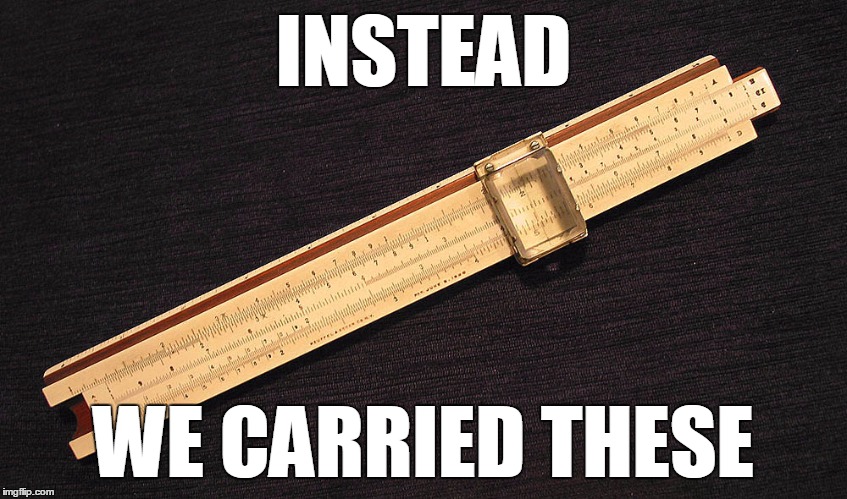 slide rule | INSTEAD WE CARRIED THESE | image tagged in slide rule | made w/ Imgflip meme maker