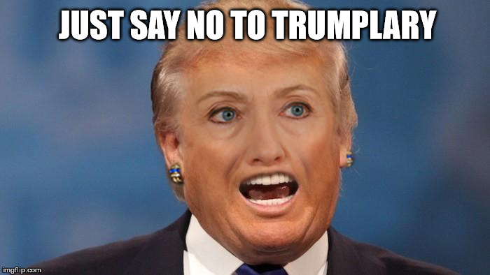 Just Say No To TRUMPLARY | JUST SAY NO TO TRUMPLARY | image tagged in trumplary,donald trump,hilary clinton,election 2016 | made w/ Imgflip meme maker