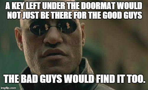 Matrix Morpheus Meme |  A KEY LEFT UNDER THE DOORMAT WOULD NOT JUST BE THERE FOR THE GOOD GUYS; THE BAD GUYS WOULD FIND IT TOO. | image tagged in memes,matrix morpheus | made w/ Imgflip meme maker