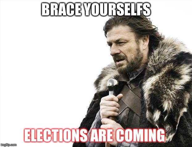 Brace Yourselves X is Coming Meme | BRACE YOURSELFS; ELECTIONS ARE COMING | image tagged in memes,brace yourselves x is coming | made w/ Imgflip meme maker