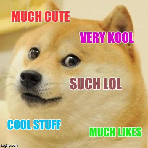 Doge Meme | MUCH CUTE; VERY KOOL; SUCH LOL; COOL STUFF; MUCH LIKES | image tagged in memes,doge | made w/ Imgflip meme maker