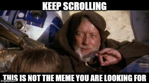 Move along...Move Along... | KEEP SCROLLING; THIS IS NOT THE MEME YOU ARE LOOKING FOR | image tagged in move along,star wars,obi wan kenobi | made w/ Imgflip meme maker