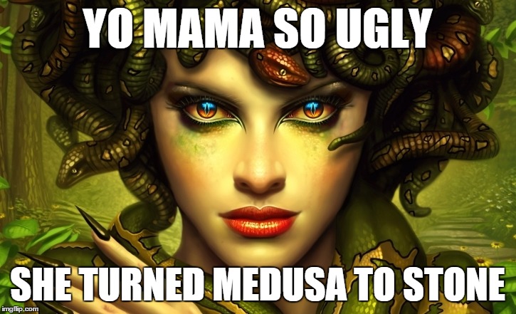 Even though this medusa seems hot | YO MAMA SO UGLY; SHE TURNED MEDUSA TO STONE | image tagged in medusa,memes,funny,yo mama | made w/ Imgflip meme maker