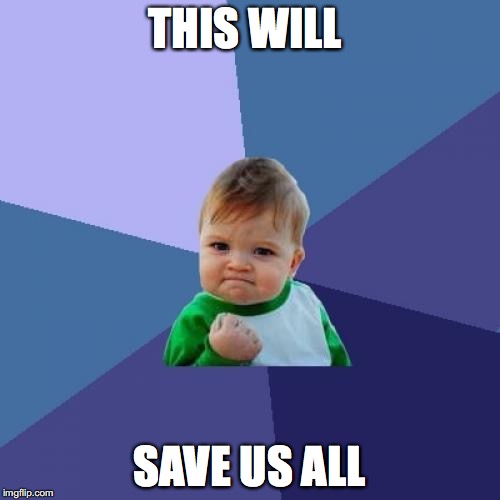 THIS WILL SAVE US ALL | image tagged in memes,success kid | made w/ Imgflip meme maker
