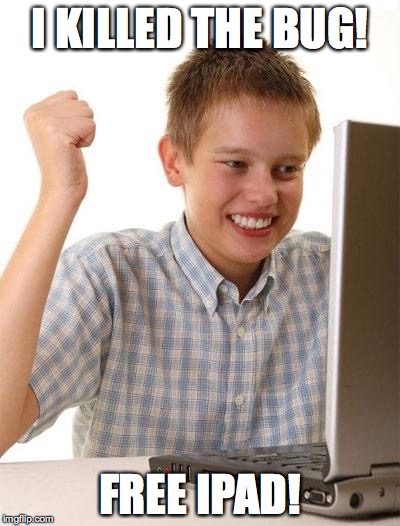 First Day On The Internet Kid | I KILLED THE BUG! FREE IPAD! | image tagged in memes,first day on the internet kid | made w/ Imgflip meme maker