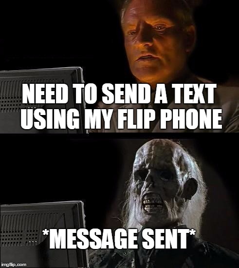 I'll Just Wait Here Meme | NEED TO SEND A TEXT USING MY FLIP PHONE; *MESSAGE SENT* | image tagged in memes,ill just wait here | made w/ Imgflip meme maker
