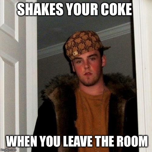 Scumbag Steve  | SHAKES YOUR COKE; WHEN YOU LEAVE THE ROOM | image tagged in memes,scumbag steve | made w/ Imgflip meme maker