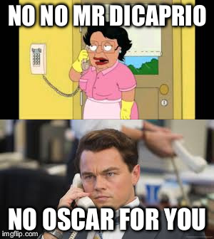 No oscar for you | NO NO MR DICAPRIO; NO OSCAR FOR YOU | image tagged in consuela,family guy,leonardo dicaprio | made w/ Imgflip meme maker