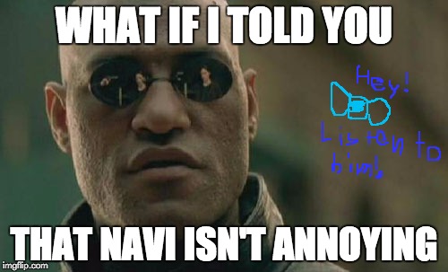 Matrix Morpheus | WHAT IF I TOLD YOU; THAT NAVI ISN'T ANNOYING | image tagged in memes,matrix morpheus | made w/ Imgflip meme maker