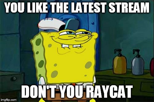 Don't You Squidward Meme | YOU LIKE THE LATEST STREAM DON'T YOU RAYCAT | image tagged in memes,dont you squidward | made w/ Imgflip meme maker