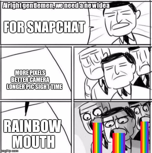 Alright Gentlemen We Need A New Idea Meme | FOR SNAPCHAT; MORE PIXELS      BETTER CAMERA         LONGER PIC SIGHT TIME; RAINBOW MOUTH | image tagged in memes,alright gentlemen we need a new idea | made w/ Imgflip meme maker