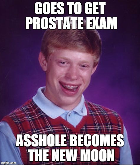 GOES TO GET PROSTATE EXAM ASSHOLE BECOMES THE NEW MOON | image tagged in memes,bad luck brian | made w/ Imgflip meme maker