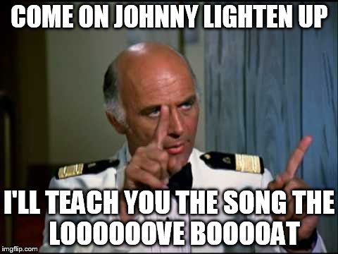 COME ON JOHNNY LIGHTEN UP I'LL TEACH YOU THE SONG
THE  LOOOOOOVE BOOOOAT | made w/ Imgflip meme maker