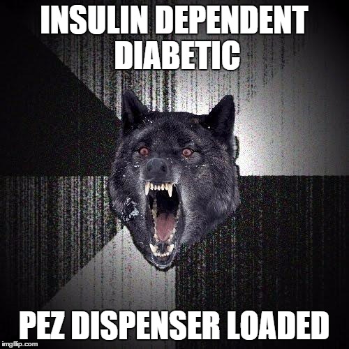 INSULIN DEPENDENT DIABETIC PEZ DISPENSER LOADED | made w/ Imgflip meme maker
