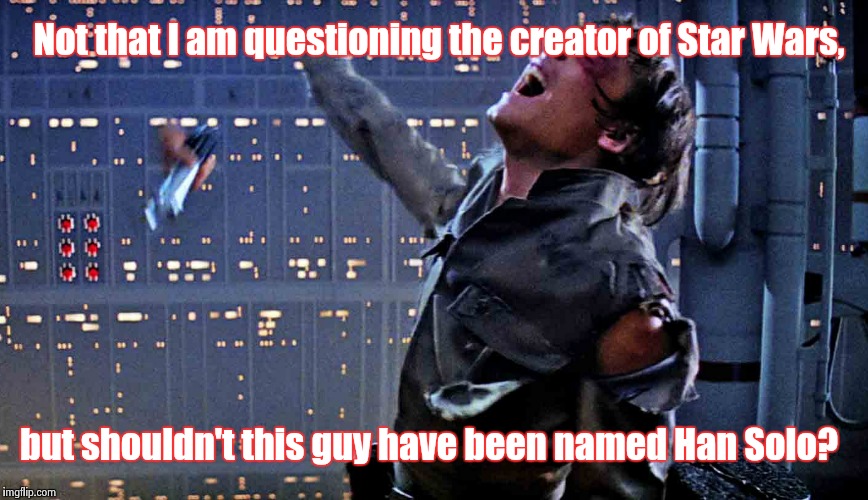 Character references | Not that I am questioning the creator of Star Wars, but shouldn't this guy have been named Han Solo? | image tagged in star wars,luke skywalker | made w/ Imgflip meme maker