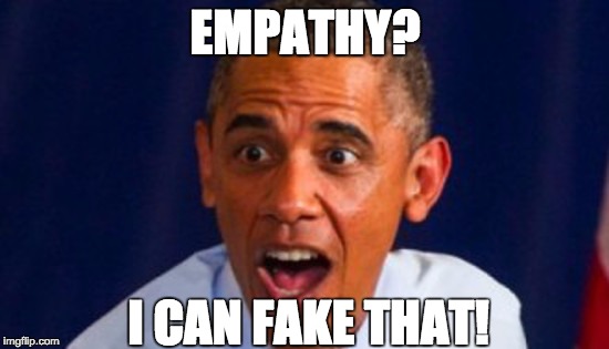 I care | EMPATHY? I CAN FAKE THAT! | image tagged in empathy,obama,fake | made w/ Imgflip meme maker