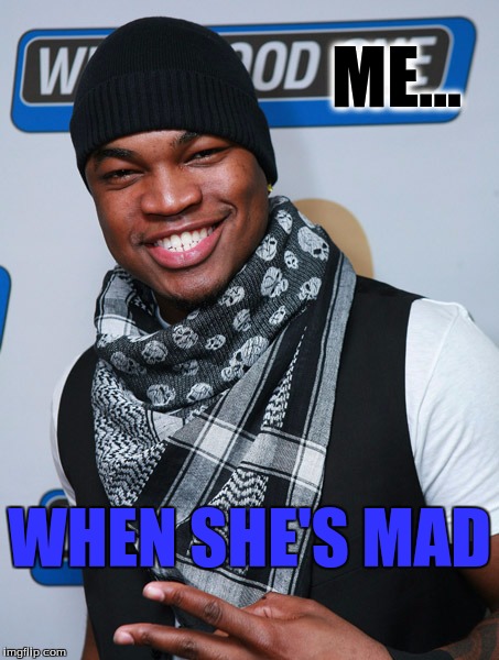 ME... WHEN SHE'S MAD | image tagged in ne-yo | made w/ Imgflip meme maker