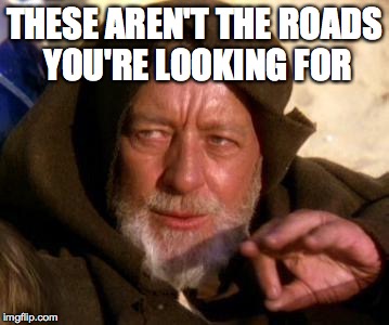 Obi Wan Kenobi Jedi Mind Trick | THESE AREN'T THE ROADS YOU'RE LOOKING FOR | image tagged in obi wan kenobi jedi mind trick | made w/ Imgflip meme maker