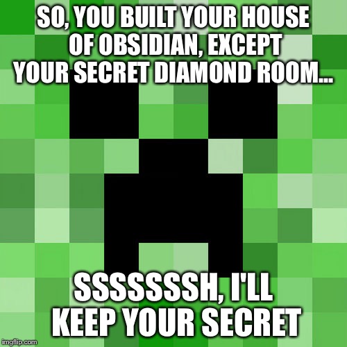 Scumbag Minecraft | SO, YOU BUILT YOUR HOUSE OF OBSIDIAN, EXCEPT YOUR SECRET DIAMOND ROOM... SSSSSSSH, I'LL KEEP YOUR SECRET | image tagged in memes,scumbag minecraft | made w/ Imgflip meme maker