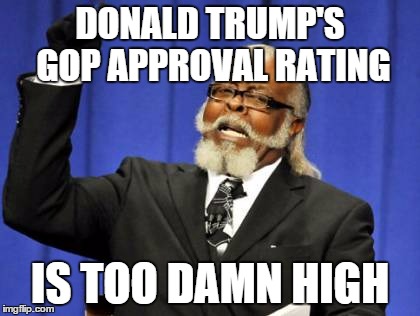 Too Damn High | DONALD TRUMP'S GOP APPROVAL RATING; IS TOO DAMN HIGH | image tagged in memes,too damn high | made w/ Imgflip meme maker