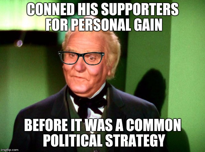 Wizard of Oz Wizard | CONNED HIS SUPPORTERS FOR PERSONAL GAIN; BEFORE IT WAS A COMMON POLITICAL STRATEGY | image tagged in wizard of oz wizard | made w/ Imgflip meme maker