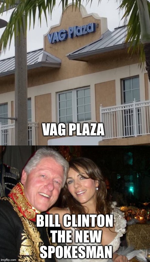 Vag plaza, where the sophisticated man shops | VAG PLAZA; BILL CLINTON THE NEW SPOKESMAN | image tagged in bill clinton,memes | made w/ Imgflip meme maker