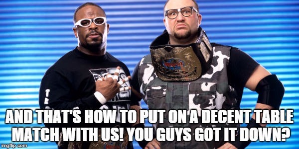 AND THAT'S HOW TO PUT ON A DECENT TABLE MATCH WITH US! YOU GUYS GOT IT DOWN? | made w/ Imgflip meme maker