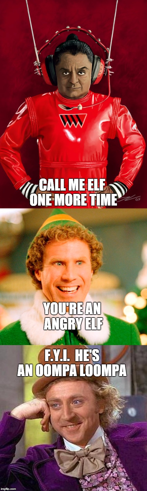 You're an angry elf | CALL ME ELF ONE MORE TIME; YOU'RE AN ANGRY ELF; F.Y.I.  HE'S AN OOMPA LOOMPA | image tagged in creepy condescending wonka,buddy the elf | made w/ Imgflip meme maker