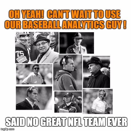 Baseball Analytics Guy | OH YEAH!  CAN'T WAIT TO USE OUR BASEBALL ANALYTICS GUY ! SAID NO GREAT NFL TEAM EVER | image tagged in nfl,browns,analytics | made w/ Imgflip meme maker